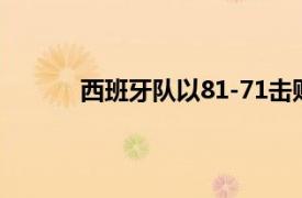 西班牙队以81-71击败了阿根廷队迎来两连胜