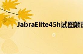 JabraElite45h试图颠覆100美元以下的耳机市场