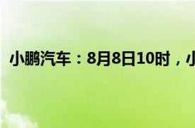 小鹏汽车：8月8日10时，小鹏MONA M03正式开始预订