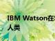 IBM Watson在Suncorp索赔评估中击败了人类