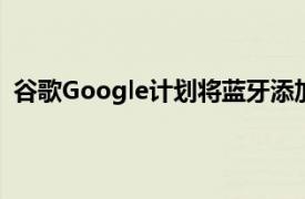 谷歌Google计划将蓝牙添加到新的Chromecast加密狗中