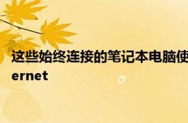 这些始终连接的笔记本电脑使您可以使用内置调制解调器访问Internet