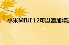 小米MIUI 12可以添加将通过触摸手机背面激活的手势