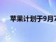 苹果计划于9月7日发布iPhone 14系列