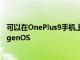 可以在OnePlus9手机上安装LineageOS19并永久放弃OxygenOS