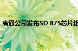 高通公司发布SD 875芯片组的 Lite变体 价格可能便宜得多