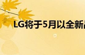 LG将于5月以全新品牌推出5G手机产品