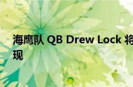 海鹰队 QB Drew Lock 将在周四晚上对阵熊队的比赛中出现