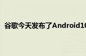 谷歌今天发布了Android10正如该公司上个月宣布的那样