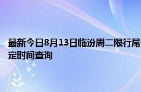 最新今日8月13日临汾周二限行尾号、限行时间几点到几点限行限号最新规定时间查询