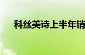 科丝美诗上半年销售额同比增长22.2%