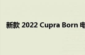 新款 2022 Cupra Born 电动掀背车售价 33,735 英镑起