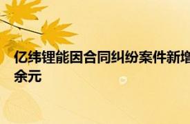 亿纬锂能因合同纠纷案件新增一条被执行人信息，执行标的14万余元