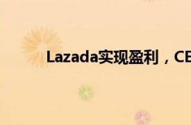 Lazada实现盈利，CEO董铮：将继续加大投入