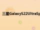 三星GalaxyS22UltraSpaceZoom可以做出人意料的事情