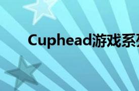 Cuphead游戏系列取得了巨大的成功