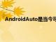 AndroidAuto是当今可用的最佳汽车机头单元系统之一