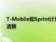 T-Mobile和Sprint计划让步以获得他们的265亿美元合并清算