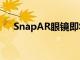 SnapAR眼镜即将在AR效果中描绘世界