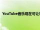 YouTube音乐现在可让您在歌曲和音乐视频之间无缝切换