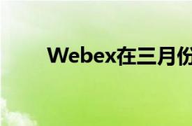 Webex在三月份达到了3.24亿用户