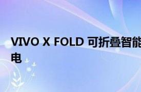 VIVO X FOLD 可折叠智能手机配备 SD 8 GEN 1 和快速充电