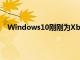 Windows10刚刚为Xbox用户提供了一个很棒的新功能