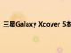 三星Galaxy Xcover 5本周在墨西哥上线售价不到350美元