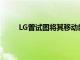 LG曾试图将其移动部门出售给几个感兴趣的各方