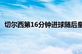 切尔西第16分钟进球随后皇马依靠本泽马的进球追平比分