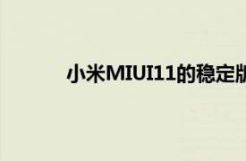 小米MIUI11的稳定版本于10月中旬开始推出