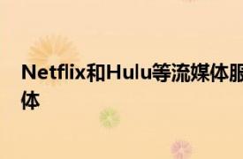 Netflix和Hulu等流媒体服务可以轻松地从任何地方消费媒体