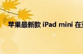 苹果最新款 iPad mini 在亚马逊上跌至有史以来最低价