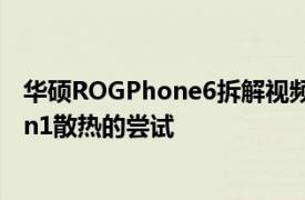 华硕ROGPhone6拆解视频展示了为Snapdragon8PlusGen1散热的尝试