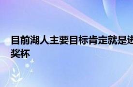 目前湖人主要目标肯定就是进入季后赛阶段并且夺下一座总冠军奖杯