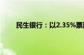 民生银行：以2.35%票面利率发行300亿元永续债