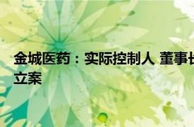 金城医药：实际控制人 董事长赵叶青涉嫌操纵证券市场被证监会立案