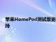 苹果HomePod测试版更新增加了对空间音频和无损流媒体的支持