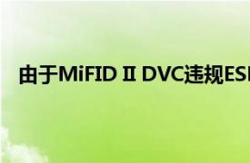 由于MiFID II DVC违规ESMA从6月起暂停了932只股票