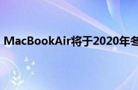 MacBookAir将于2020年冬季末或2021年春季初开始销售