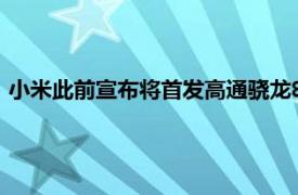 小米此前宣布将首发高通骁龙888旗舰处理器首发机型为小米11