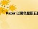 Razer 以黑色星期五的提早优惠拉开销售季节的序幕