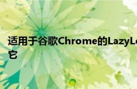 适用于谷歌Chrome的LazyLoad将帮助保存数据安卓会首先保存它