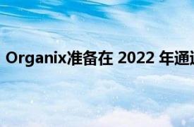 Organix准备在 2022 年通过两名高级员工占领更大的市场