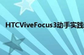 HTCViveFocus3动手实践超越OculusQuest2的VR未来