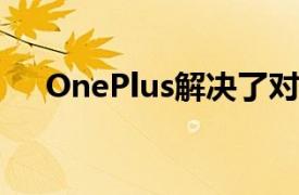 OnePlus解决了对ColorOS失望的用户