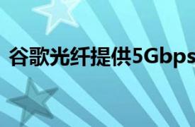 谷歌光纤提供5Gbps和8Gbps速度试验开始