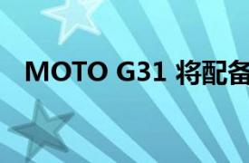 MOTO G31 将配备 50MP 三后置摄像头