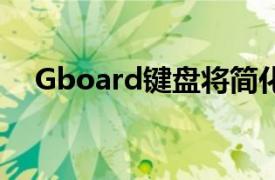 Gboard键盘将简化剪贴板中的粘贴操作