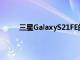 三星GalaxyS21FE的电池容量不如我们想象的大